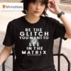Be The Glitch You Want To See In The Matrix Eye T Shirt