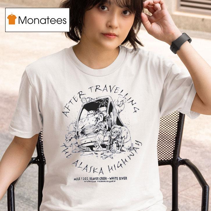 Before Travelling The Alaska Highway Mile Beaver Creek White River T Shirt