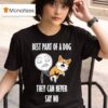 Best Part Of A Dog They Can Never Say No Dog T Shirt