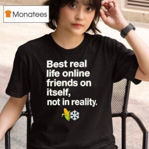 Best Real Life Online Friends On Itself Not In Reality T Shirt