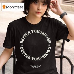 Better Tomorrows Spring No Sad Days T Shirt