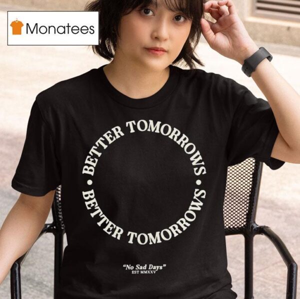 Better Tomorrows Spring No Sad Days T Shirt