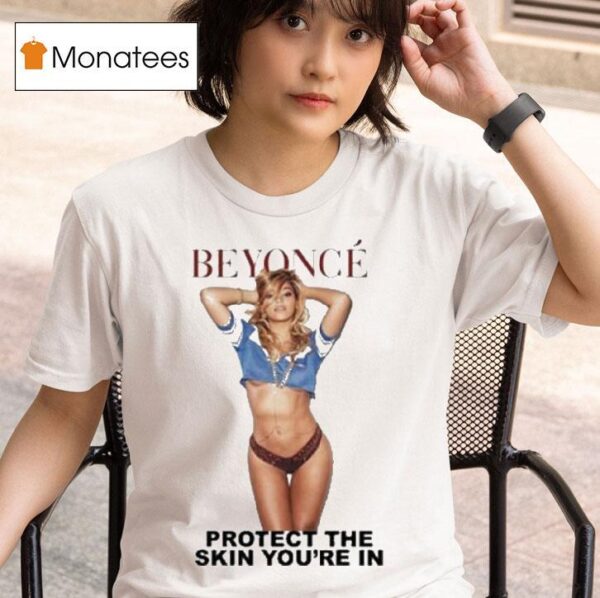 Beyonce Protect The Skin You Re In Body T Shirt