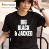 Big Black And Jacked T Shirt