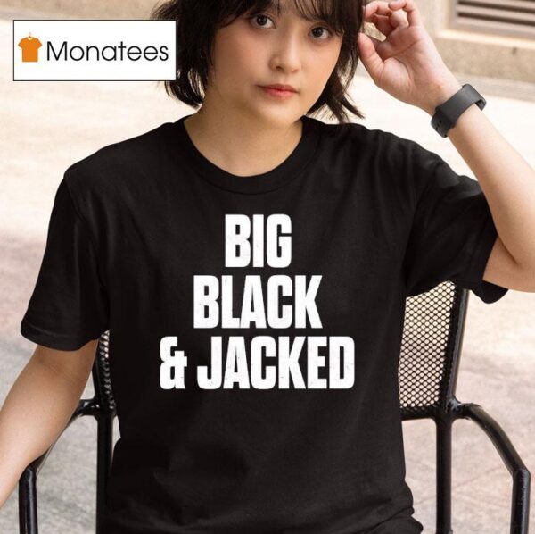 Big Black And Jacked T Shirt