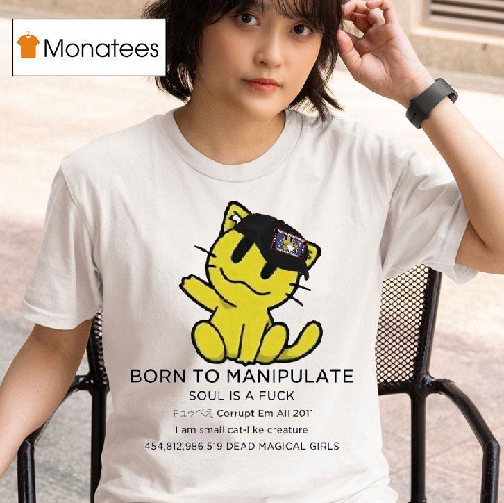Born To Manipulate Soul Is A Fck I Am Small Cat Like Creature T Shirt