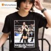 Brody King Hang In There Only Sold For Hour Starting Friday T Shirt