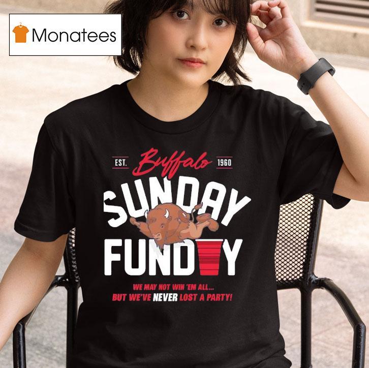 Buffalo Bills Sunday Funday We May Not Win Em All But We Ve Never Lost A Party Est T Shirt