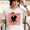 Bug Girl Kneel For Me Baby One More Time T Shirt