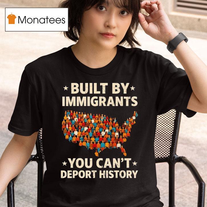 Built By Immigrants You Can T Deport History New T Shirt