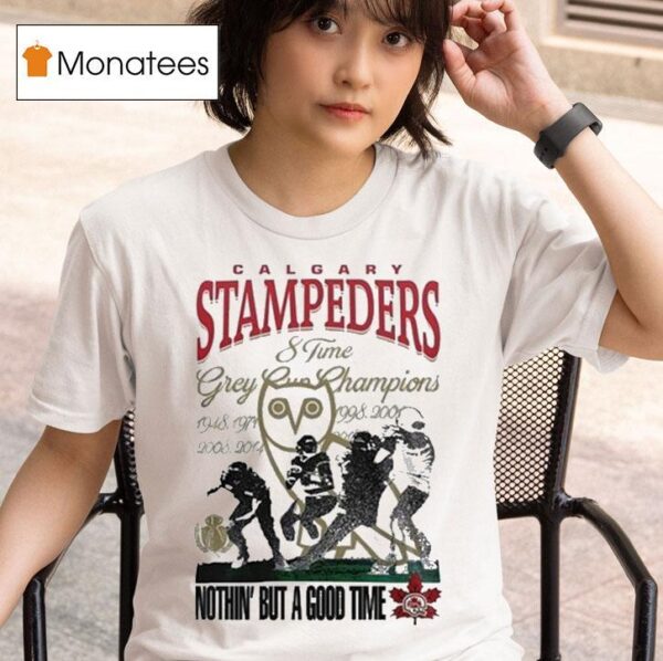 Calgary Stampeders Time Grey Cup Champions Nothin But A Good Time T Shirt