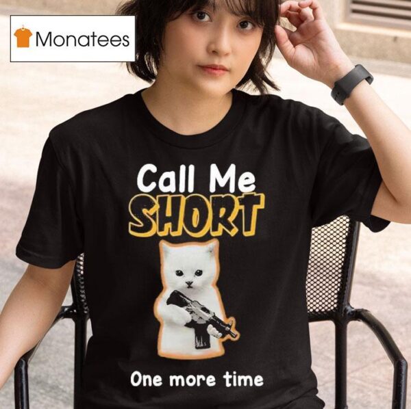 Call Me Short One More Time T Shirt