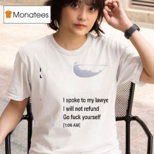 Call My Lawyer I Spoke To My Lawyer I Will Not Refund Go Fuck Yourself T Shirt