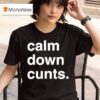 Calm Down Cunts T Shirt