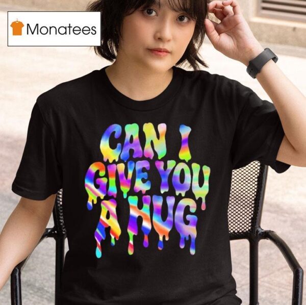 Can I Give You A Hug T Shirt