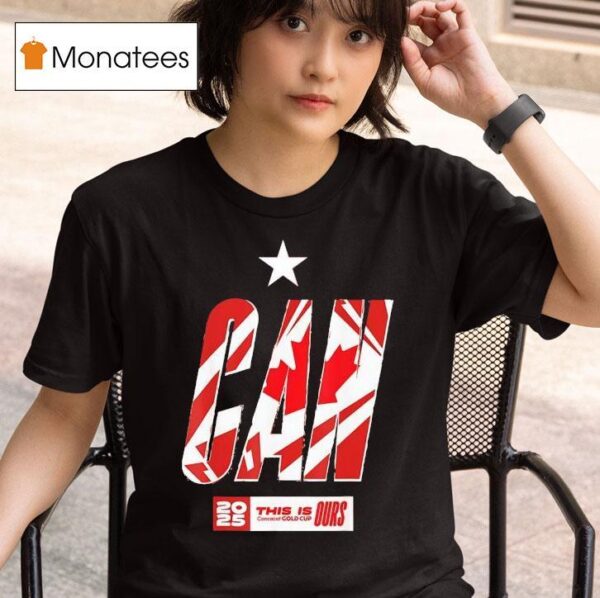 Canada Concacaf This Is Gold Cup Ours Maple Leaf T Shirt