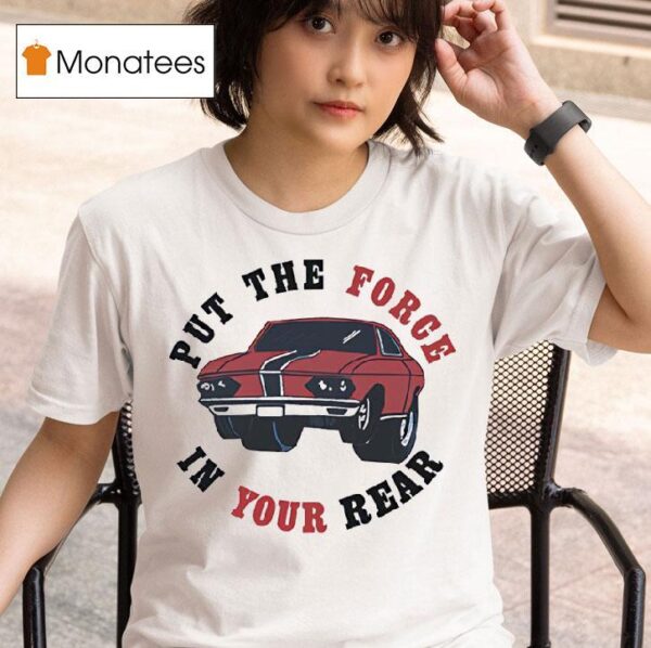 Car Put The Force In Your Rear T Shirt