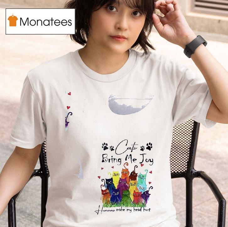 Cat Bring Me Joy Humans Make My Head Hur T Shirt