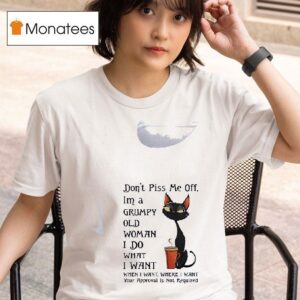 Cat Don T Piss Me Off Im A Grumpy Old Woman I Do Tahw I Want When I Wan T Shirt