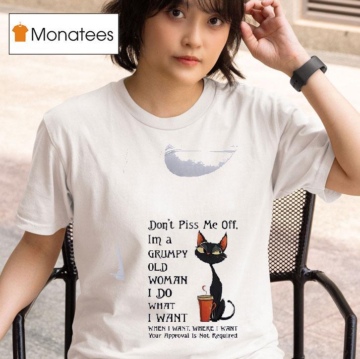 Cat Don T Piss Me Off Im A Grumpy Old Woman I Do Tahw I Want When I Wan T Shirt