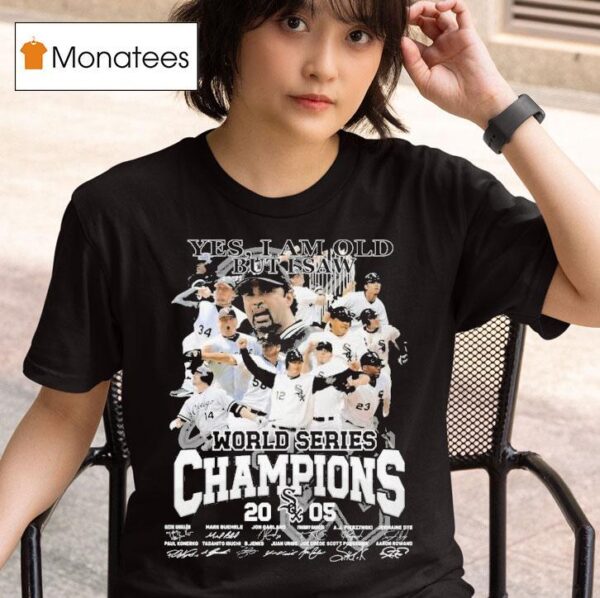 Chicago White Sox Yes I Am Old But I Saw World Series Champions Signatures T Shirt