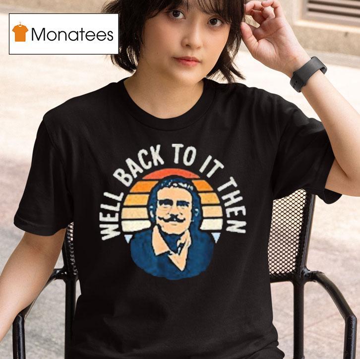 Chit Lady Well Back To It Then T Shirt