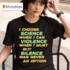 Chris Boden I Choose Science When I Can Violence When I Must But Silence Was Never An Option T Shirt