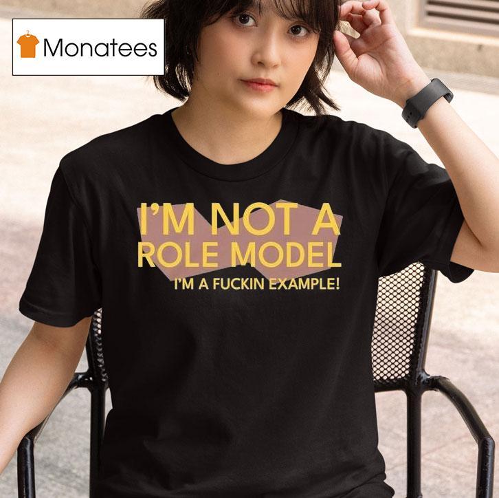 Chris Boden I M Not A Role Model I M A Fuckin Example T Shirt