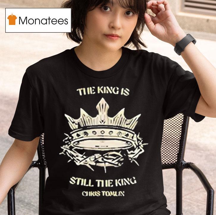 Chris Tomlin The King Is Still The King T Shirt