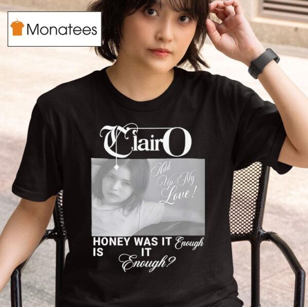 Clairo Honey Was It Enough Is It Enough T Shirt