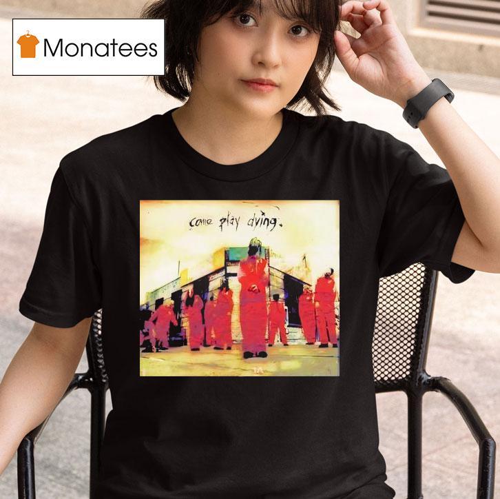 Come Play Dying T Shirt