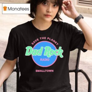 Dad Rock Radio Save The Planet Smalltown T Shirt