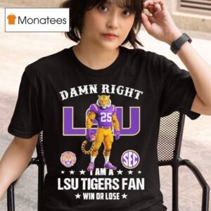 Damn Right I Am A Lsu Tigers Fan Win Or Lose Sec Masco T Shirt