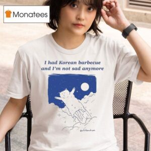 Danial Ryan I Had Korean Barbecue And I M Not Sad Anymore T Shirt
