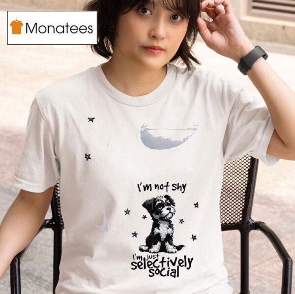 Dog I M Not Shy I M Just Selectively Social T Shirt