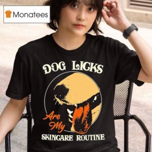 Dog Licks Are My Skincare Routine T Shirt