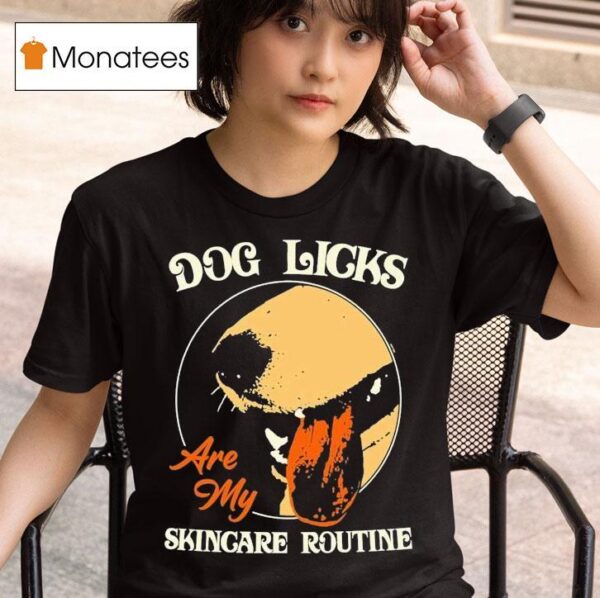Dog Licks Are My Skincare Routine T Shirt
