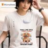 Dogs Tell Me It S Just A Dog And I Ll Tell You You Re Just An Idio T Shirt