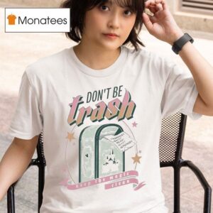 Don T Be Trash Keep The Magic Clean Transphobic Racist Ableist Sexist Homophobic Disney T Shirt