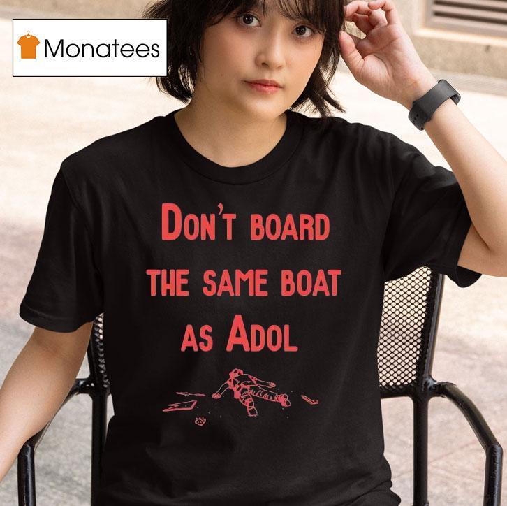 Don T Board The Same Boat As Adol T Shirt