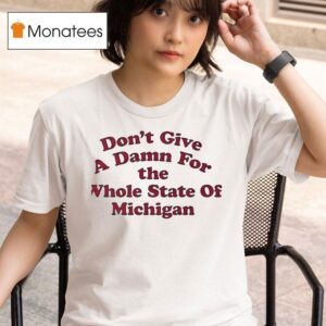Don T Give A Damn For The Whole State Of Michigan T Shirt
