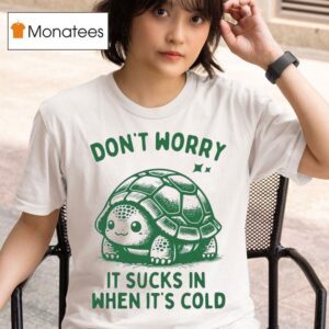 Don T Worry It Sucks In When Its Cold Turtle T Shirt
