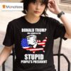 Donald Trump Will Always Be The Stupid People S Presiden T Shirt