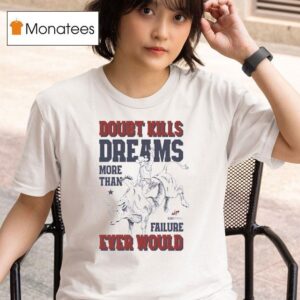 Doubt Kills Dreams More Than Failure Ever Would T Shirt