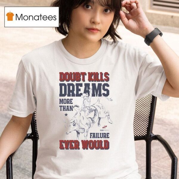 Doubt Kills Dreams More Than Failure Ever Would T Shirt
