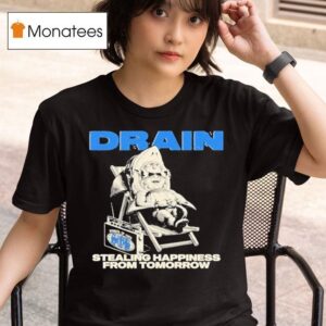 Drain Stealing Happiness From Tomorrow T Shirt
