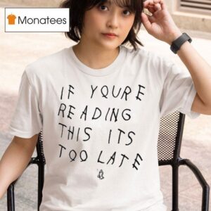 Drake If You Re Reading This It S Too Late T Shirt