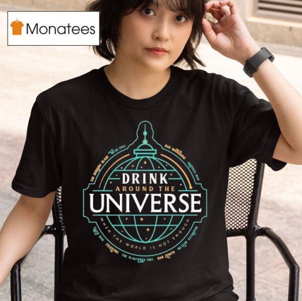 Drink Around The Universe When The World Is Not Enough Globe T Shirt