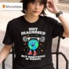 Earth Not Diagnosed But Something Is Wrong T Shirt