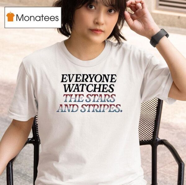 Everyone Watches The Stars And Stripes T Shirt